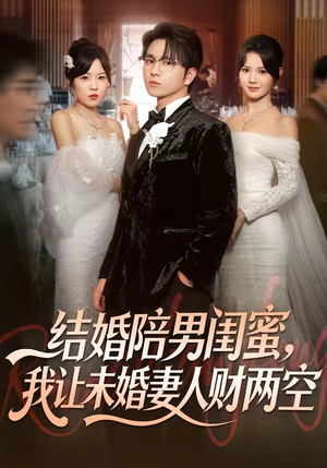 结婚陪男闺蜜,我让未婚妻人财两空(60集) 结婚陪男闺蜜,我让未婚妻人财两空(60集)超爽短剧推荐