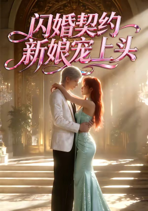 闪婚契约新娘宠上头（100集）红果短剧免费看