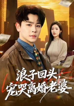 浪子回头，宠哭离婚老婆（80集）网络小短剧