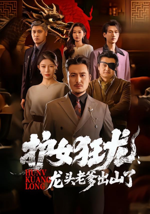 护女狂龙：龙头老爹出山了（80集）火爆短剧来袭