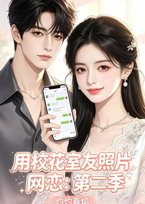 用校花室友照片网恋：第二季，灼灼春焰（60集）女主谁演的