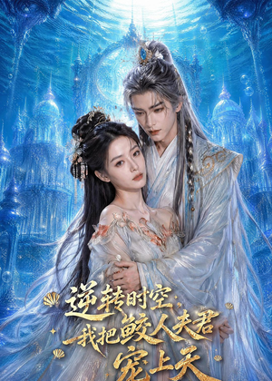 逆转时空，我把鲛人夫君宠上天（75集）短剧分享剧集