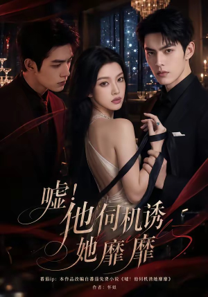 嘘!他伺机诱她靡靡(60集) 嘘!他伺机诱她靡靡(60集)短剧免费看