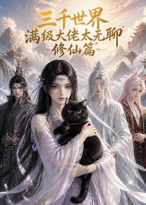 三千世界满级大佬太无聊,修仙篇(30集) 三千世界满级大佬太无聊,修仙篇(30集)剧情简介