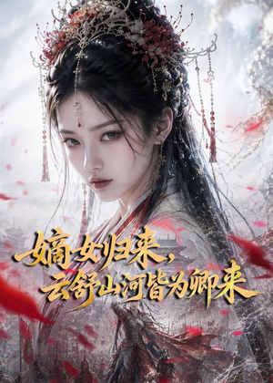 嫡女归来,云舒山河皆为卿来(61集) 嫡女归来,云舒山河皆为卿来(61集)百亿短剧抢先看