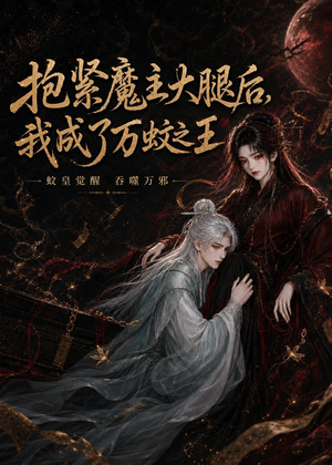 抱紧魔主大腿后，我成了万蚊之王（54集）古装短剧热播