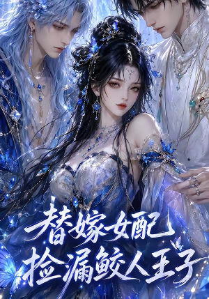替嫁女配捡漏鲛人王子(60集) 替嫁女配捡漏鲛人王子(60集)短剧完整版免费
