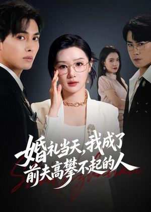 婚礼当天，我成了前夫高攀不起的人（42集）最新短剧推荐
