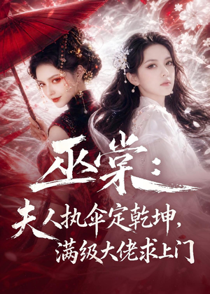 巫棠：夫人执伞定乾坤，满级大佬求上门（56集）精彩短剧热播