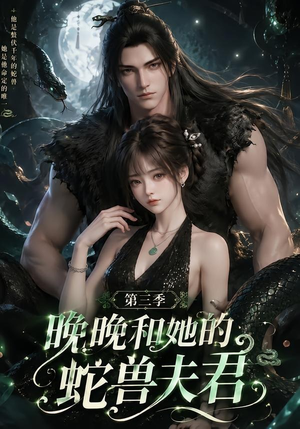 晚晚和她的蛇兽夫君第三季（60集）最新热播短剧