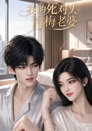 我的死对头青梅老婆（57集）独家短剧免费看