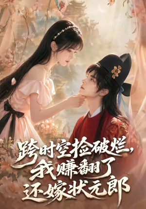 跨时空捡破烂，我赚翻了还嫁状元郎（67集）好看短剧分享