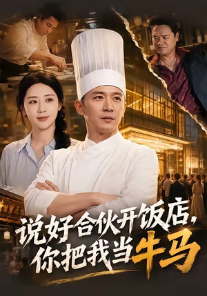 说好合伙开饭店，你把我当牛马（52集）超火热门短剧