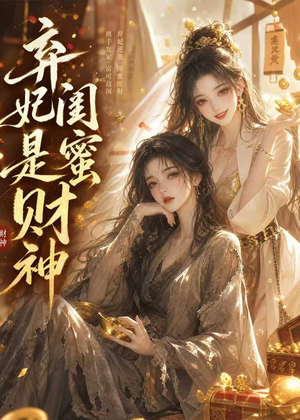弃妃闺蜜是财神（55集）高质量短剧推荐