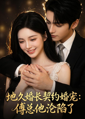 地久婚长契约婚宠：傅总他沦陷了（115集）正能量短剧分享