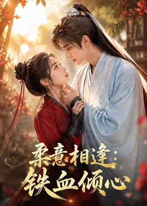 柔意相逢：铁血倾心（101集）精彩的网络短剧