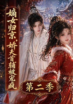 嫡女归京,娇夫首辅被宠疯第二季(92集) 嫡女归京,娇夫首辅被宠疯第二季(92集)短剧热门合集