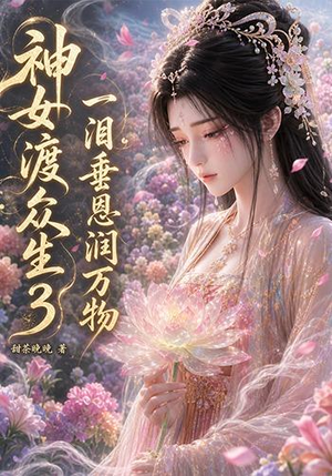 神女渡众生3:一泪垂恩润万物(56集) 神女渡众生3:一泪垂恩润万物(56集)热播短剧抢先看