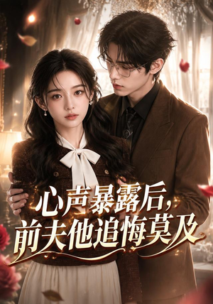 心声暴露后，前夫他追悔莫及（116集）一起看短剧