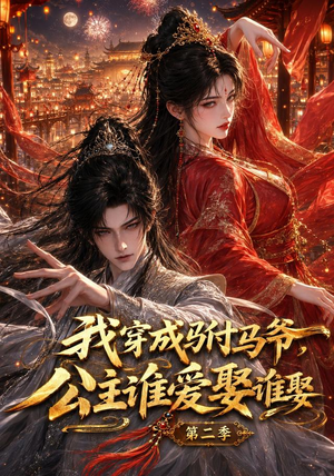 我穿成驸马爷，公主谁爱娶谁娶第二季（120集）爆款短剧一起追