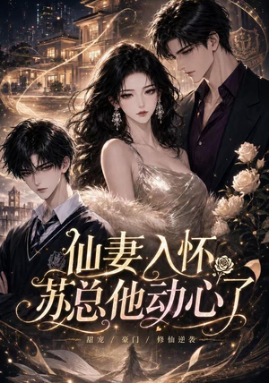 仙妻入怀：苏总他动心了（74集）热门短剧免费看