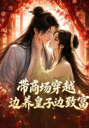带商场穿越，边养皇子边致富（60集）火爆短剧来袭