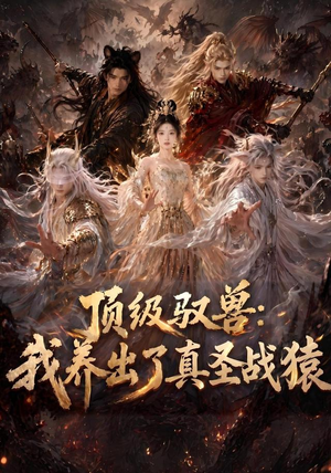 顶级驭兽：我养出了真圣战猿（52集）热播短剧分享