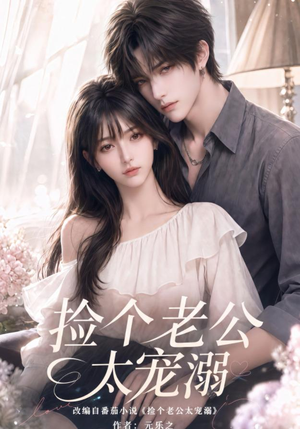 捡个老公太宠溺（105集）热门短剧抢先看