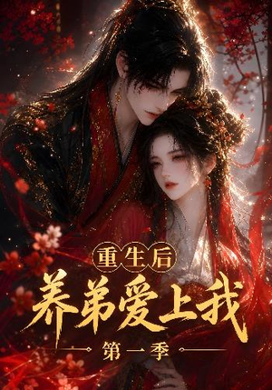 重生后养弟爱上我第一季（44集）番茄短剧看全集