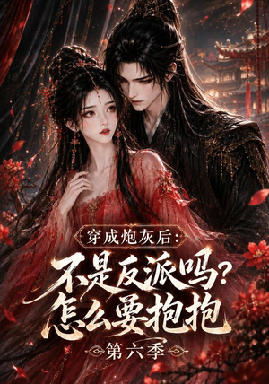 穿成炮灰后：不是反派吗？怎么要抱抱第六季（66集）火爆热门短剧