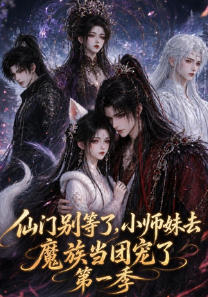 仙门别等了，小师妹去魔族当团宠了第一季（120集）真的太精彩了
