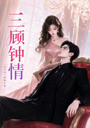三顾钟情（38集）免费热门短剧