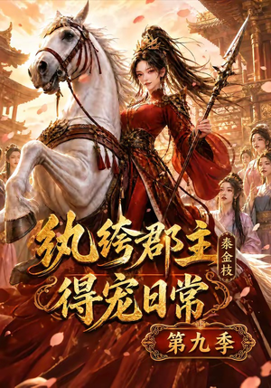 纨绔郡主得宠日常：秦金枝第九季（112集）红果短剧看全集
