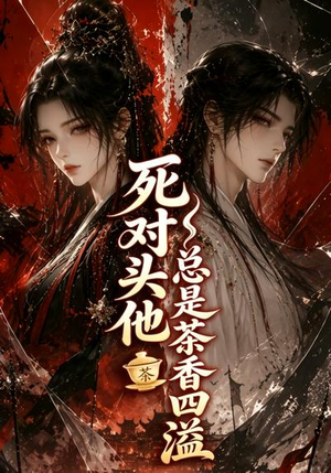 死对头他总是茶香四溢（59集）短剧精彩片段