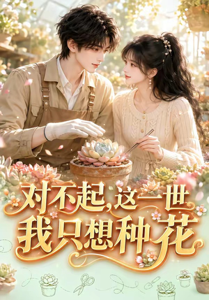 对不起，这一世我只想种花（146集）短剧推荐来了