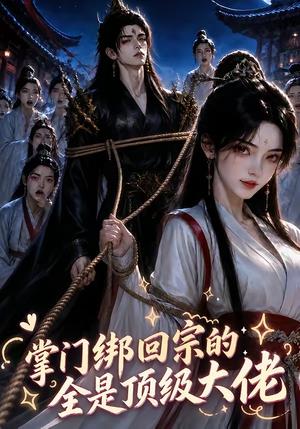 掌门绑回宗的全是顶级大佬(64集) 掌门绑回宗的全是顶级大佬(64集)精彩短剧分享