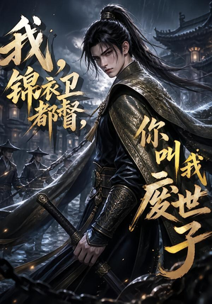 我，锦衣卫都督，你叫我废世子（130集）河马免费短剧