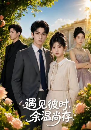 遇见彼时,余温尚存(54集) 遇见彼时,余温尚存(54集)每日短剧推荐