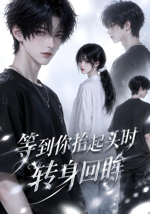 等到你抬起头时转身回眸（44集）免费短剧资源