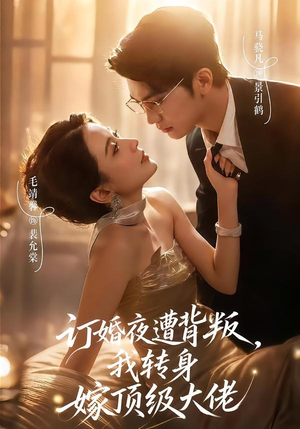 订婚夜遭背叛，我转身嫁顶级大佬（80集）红果免费看短剧