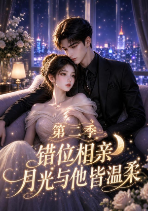 错位相亲，月光与他皆温柔第二季（68集）火爆短剧推荐
