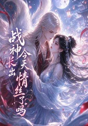 战神今天长出情丝了吗(36集) 战神今天长出情丝了吗(36集)熬夜追短剧