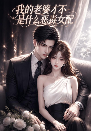 我的老婆才不是什么恶毒女配（58集）男频短剧推荐