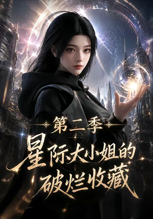 星际大小姐的破烂收藏第二季(70集) 星际大小姐的破烂收藏第二季(70集)民国短剧推荐