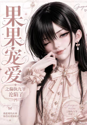 果果宠爱之偏执九爷沦陷了(126集) 果果宠爱之偏执九爷沦陷了(126集)短剧免费看全集