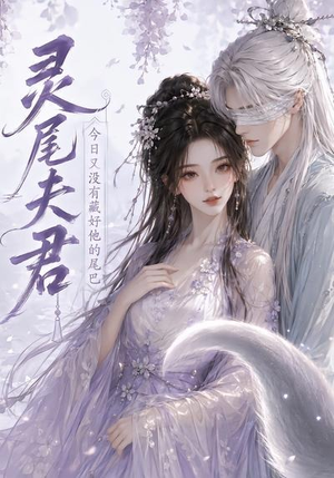 灵尾夫君:今日又没有藏好他的尾巴(40集) 灵尾夫君:今日又没有藏好他的尾巴(40集)短剧热播推荐