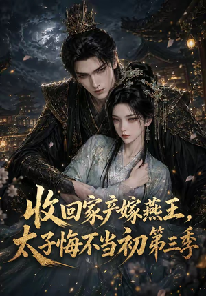 收回家产嫁燕王，太子悔不当初第三季（117集）短剧免费观看
