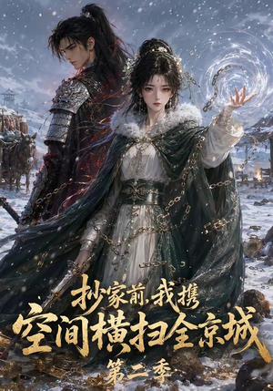 抄家前，我携空间横扫全京城第二季（117集）大结局完美收官