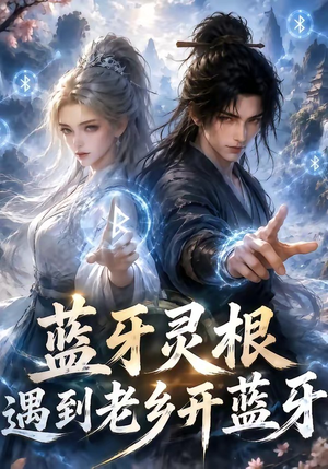 蓝牙灵根:遇到老乡开蓝牙(58集) 蓝牙灵根:遇到老乡开蓝牙(58集)大结局完美收官