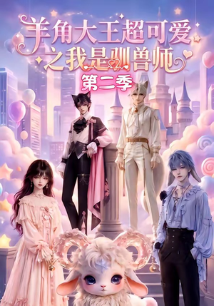 羊角大王超可爱之我是驯兽师第二季(50集) 羊角大王超可爱之我是驯兽师第二季(50集)精彩短剧看全集